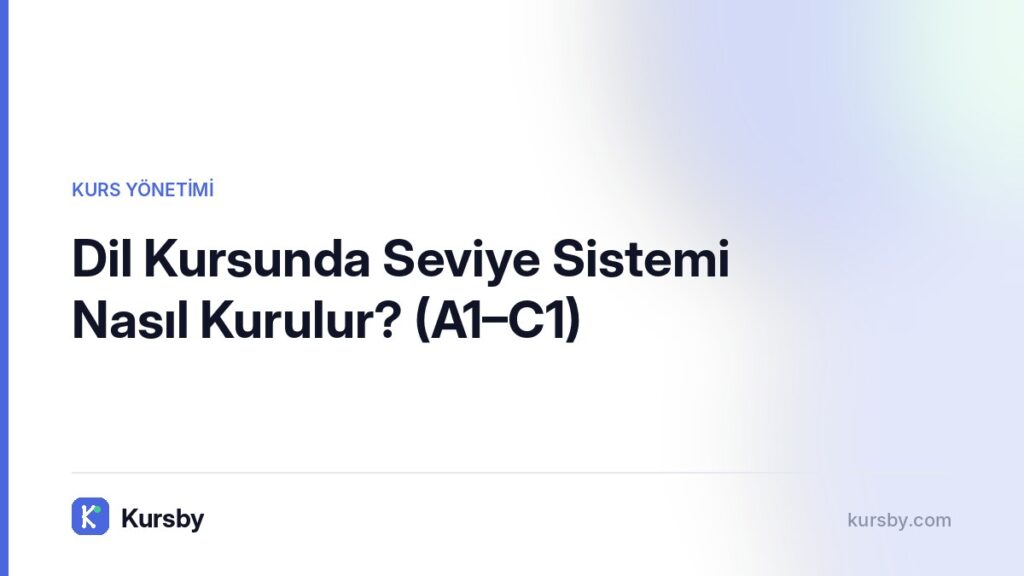 Dil Kursunda Seviye Sistemi Nasıl Kurulur? (A1–C1) | Kursby blog görseli, Kurs Yönetimi kategorisi