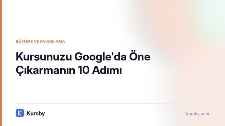 Kursunuzu Google'da Öne Çıkarmanın 10 Adımı | Kursby blog görseli, Büyüme ve Pazarlama kategorisi