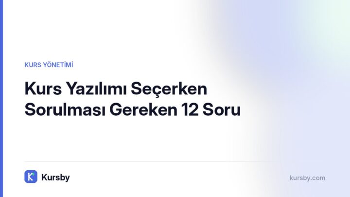 Kurs Yazılımı Seçerken Sorulması Gereken 12 Soru | Kursby blog görseli, Kurs Yönetimi kategorisi