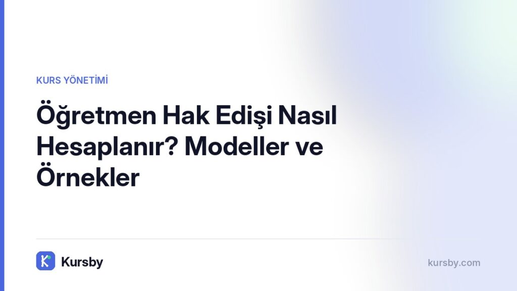 Öğretmen Hak Edişi Nasıl Hesaplanır? Modeller ve Örnekler | Kursby blog görseli, Kurs Yönetimi kategorisi