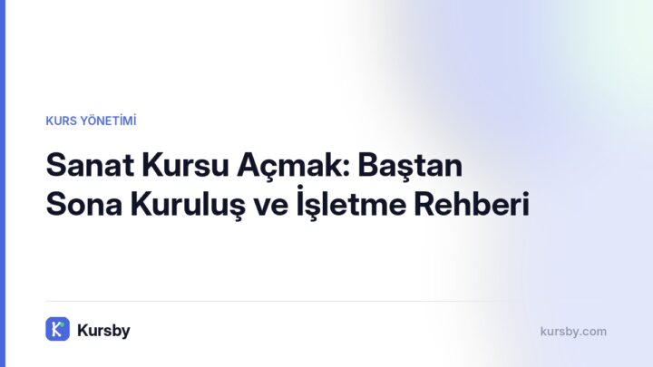 Sanat Kursu Açmak: Baştan Sona Kuruluş ve İşletme Rehberi | Kursby blog görseli, Kurs Yönetimi kategorisi