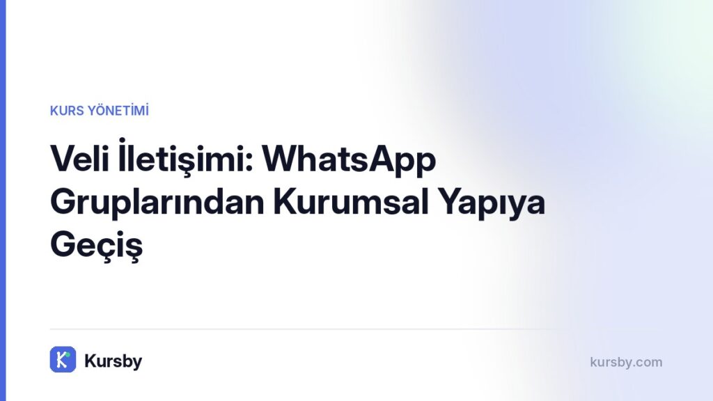 Veli İletişimi: WhatsApp Gruplarından Kurumsal Yapıya Geçiş | Kursby blog görseli, Kurs Yönetimi kategorisi