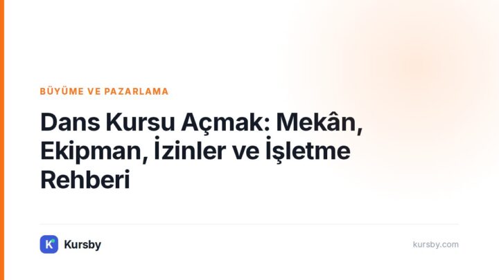 Dans Kursu Açmak: Mekân, Ekipman, İzinler ve İşletme Rehberi — Kursby blog kapak görseli