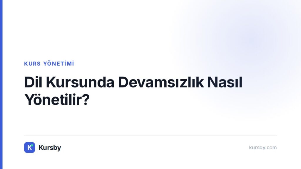 Dil Kursunda Devamsızlık Nasıl Yönetilir? — Kursby blog kapak görseli