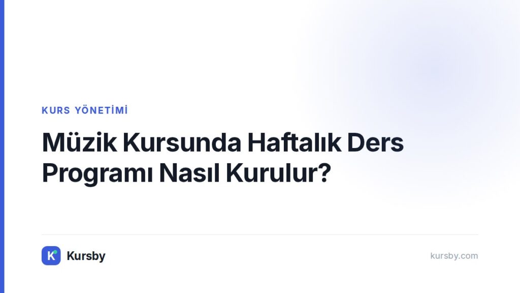 Müzik Kursunda Haftalık Ders Programı Nasıl Kurulur? — Kursby blog kapak görseli