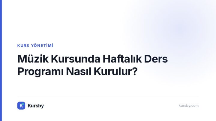 Müzik Kursunda Haftalık Ders Programı Nasıl Kurulur? — Kursby blog kapak görseli
