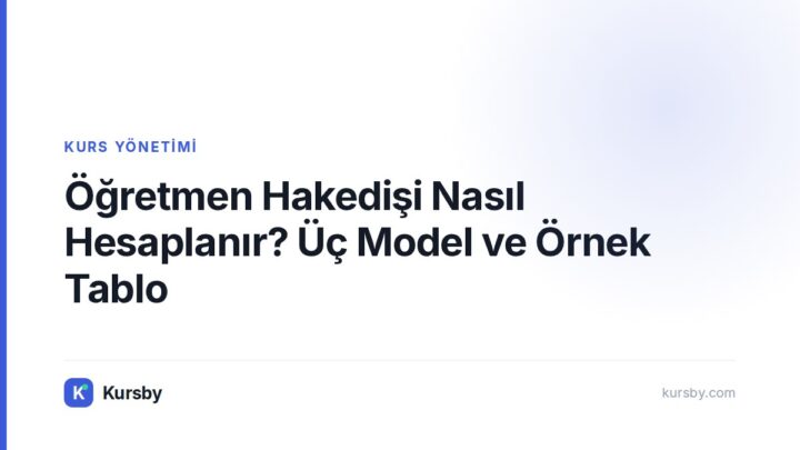 Öğretmen Hakedişi Nasıl Hesaplanır? Üç Model ve Örnek Tablo — Kursby blog kapak görseli